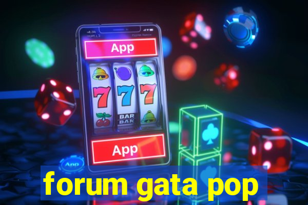 forum gata pop